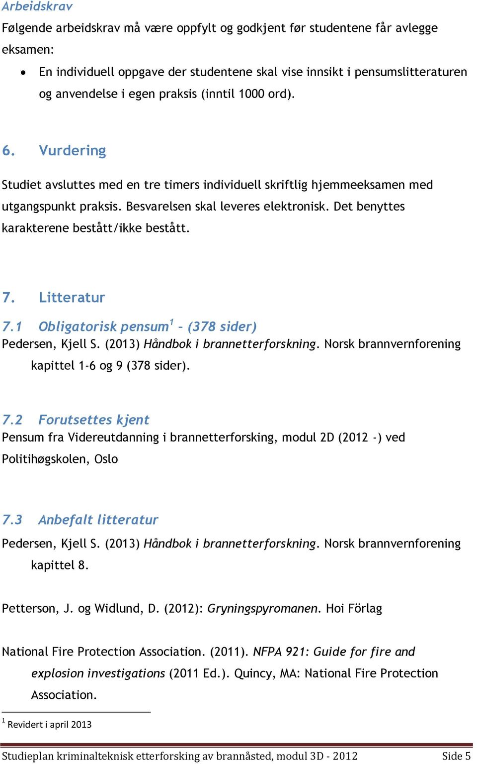 Det benyttes karakterene bestått/ikke bestått. 7. Litteratur 7.1 Obligatorisk pensum 1 (378 sider) Pedersen, Kjell S. (2013) Håndbok i brannetterforskning.