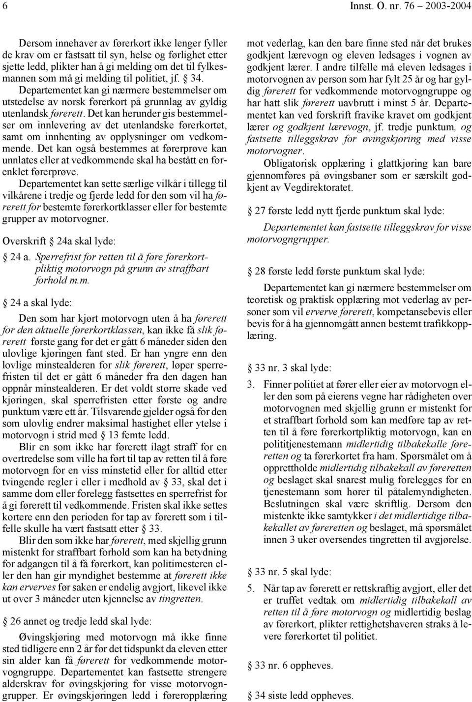 til politiet, jf. 34. Departementet kan gi nærmere bestemmelser om utstedelse av norsk førerkort på grunnlag av gyldig utenlandsk førerett.