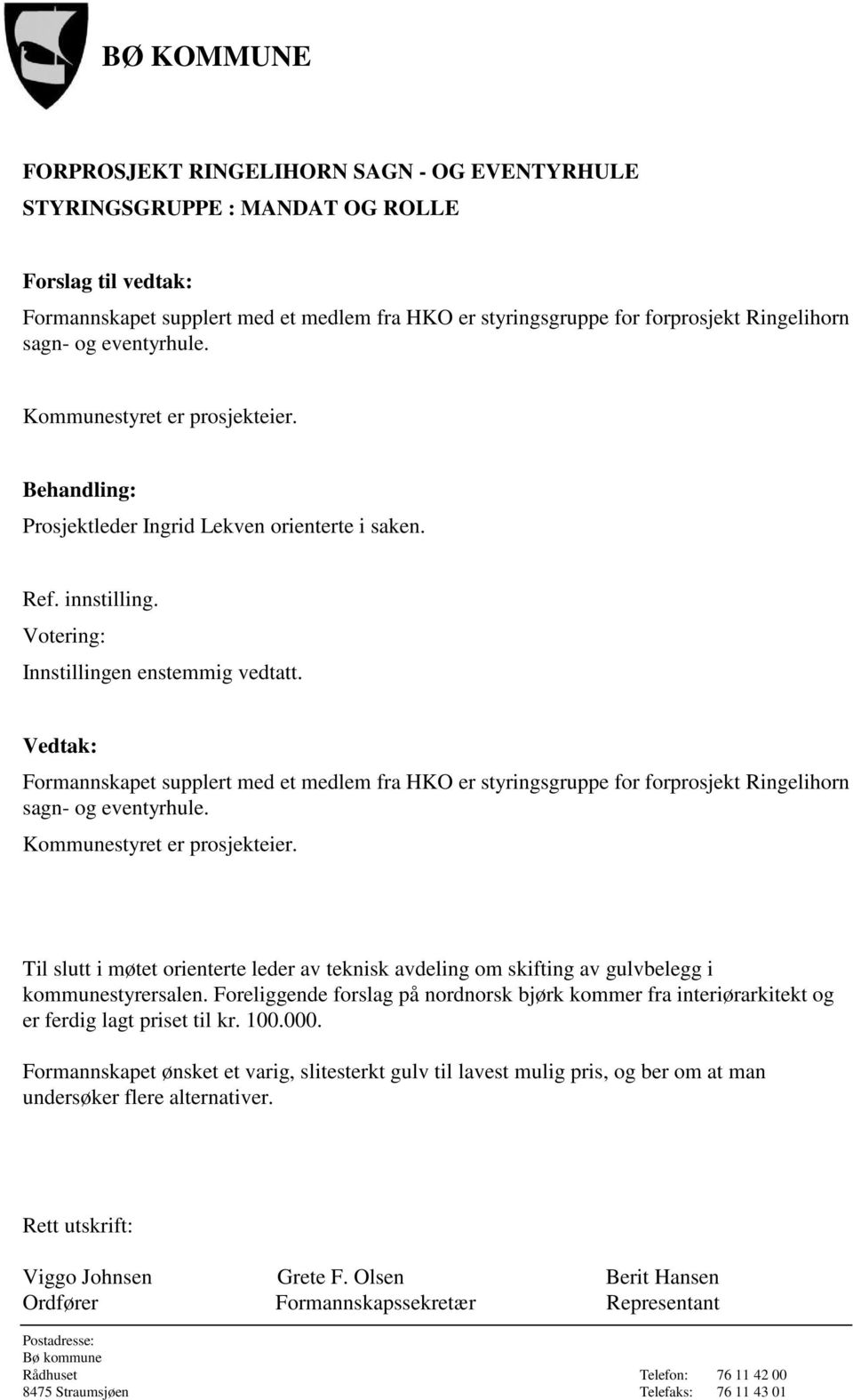 Formannskapet supplert med et medlem fra HKO er styringsgruppe for forprosjekt Ringelihorn sagn- og eventyrhule. Kommunestyret er prosjekteier.