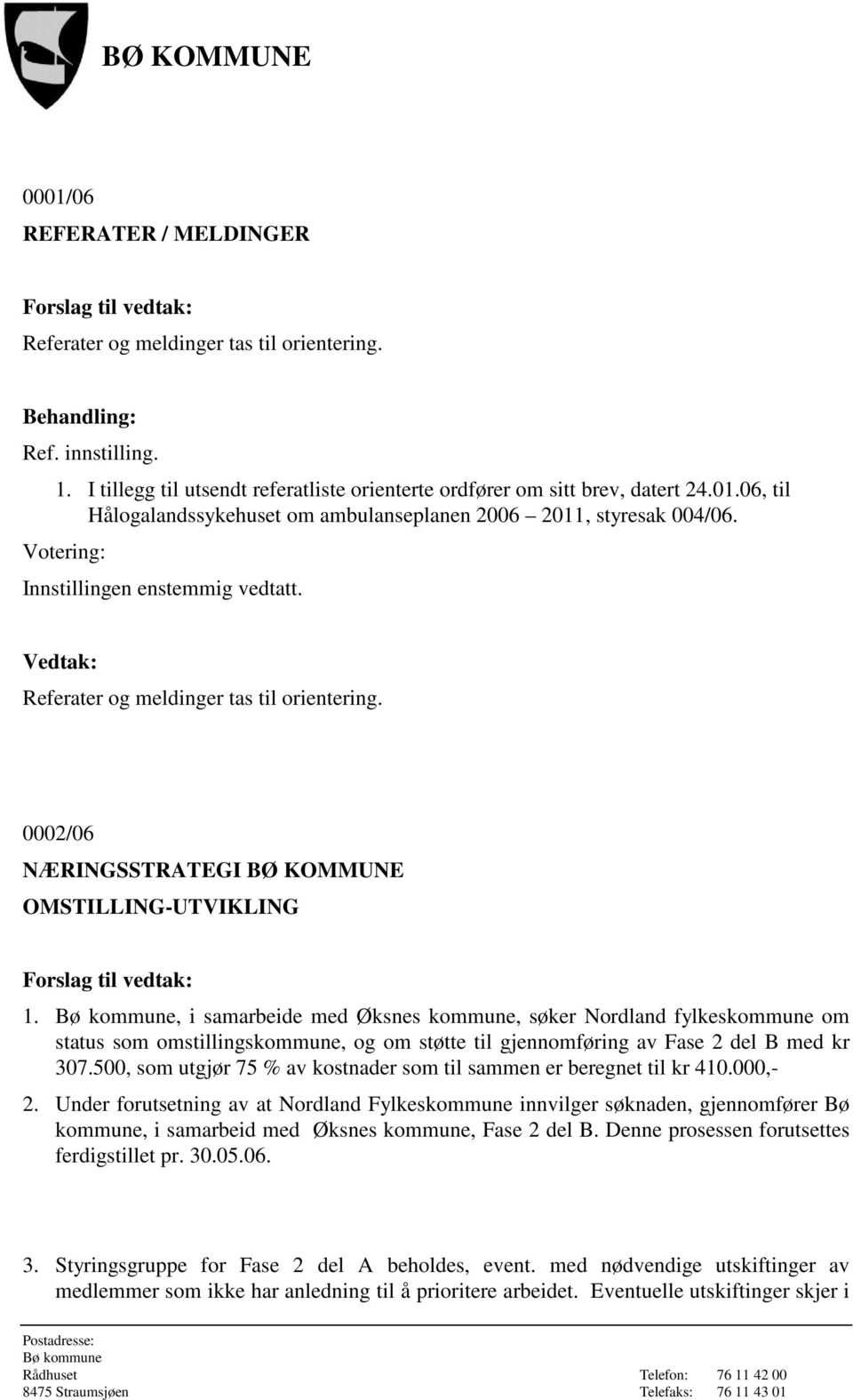 , i samarbeide med Øksnes kommune, søker Nordland fylkeskommune om status som omstillingskommune, og om støtte til gjennomføring av Fase 2 del B med kr 307.