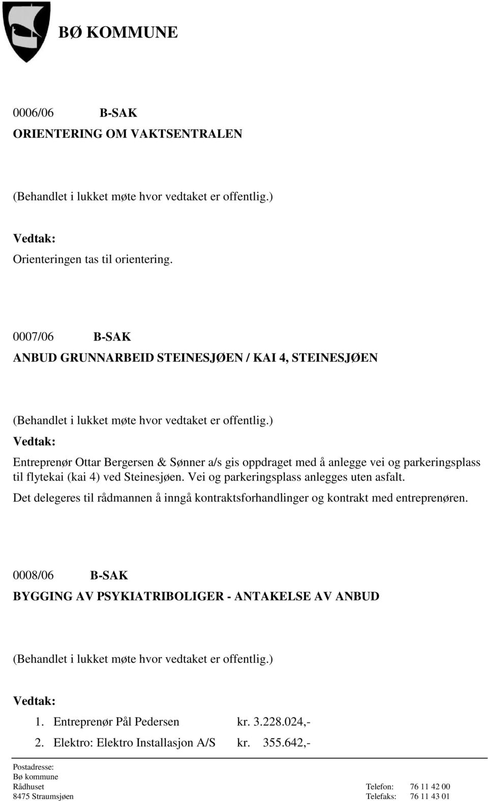 ) Entreprenør Ottar Bergersen & Sønner a/s gis oppdraget med å anlegge vei og parkeringsplass til flytekai (kai 4) ved Steinesjøen. Vei og parkeringsplass anlegges uten asfalt.