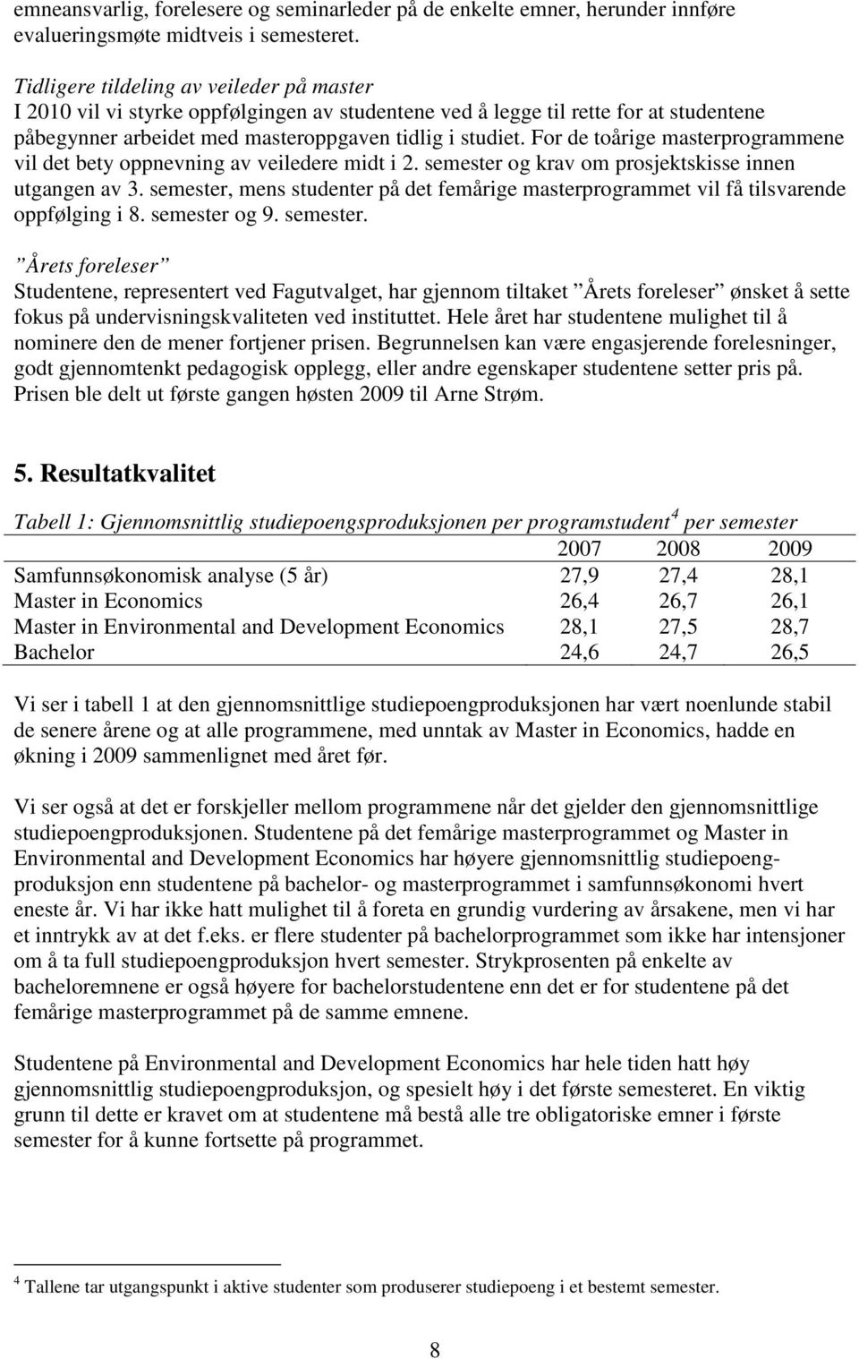 For de toårige masterprogrammene vil det bety oppnevning av veiledere midt i 2. semester og krav om prosjektskisse innen utgangen av 3.