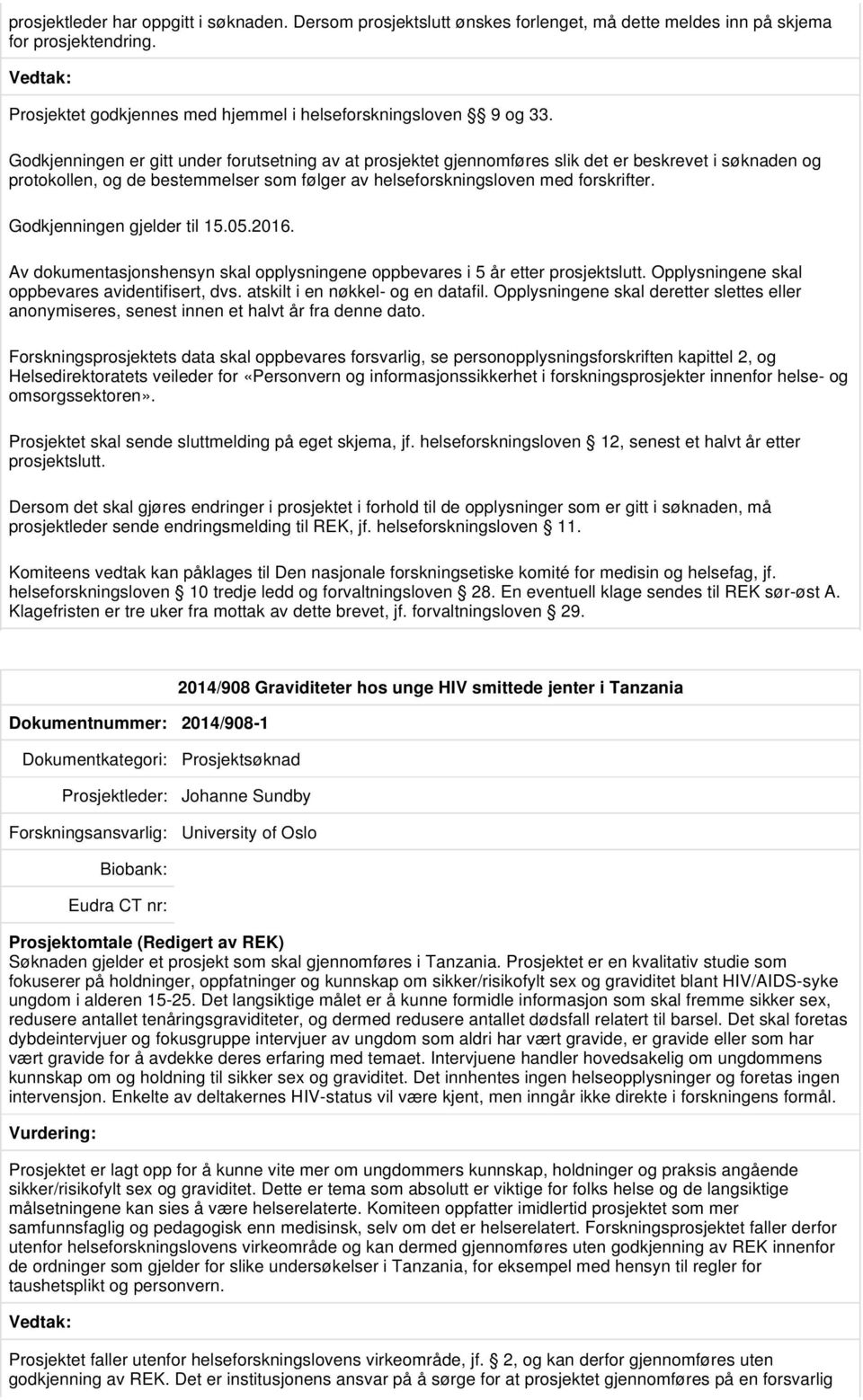 Godkjenningen gjelder til 15.05.2016. Av dokumentasjonshensyn skal opplysningene oppbevares i 5 år etter prosjektslutt. Opplysningene skal oppbevares avidentifisert, dvs.