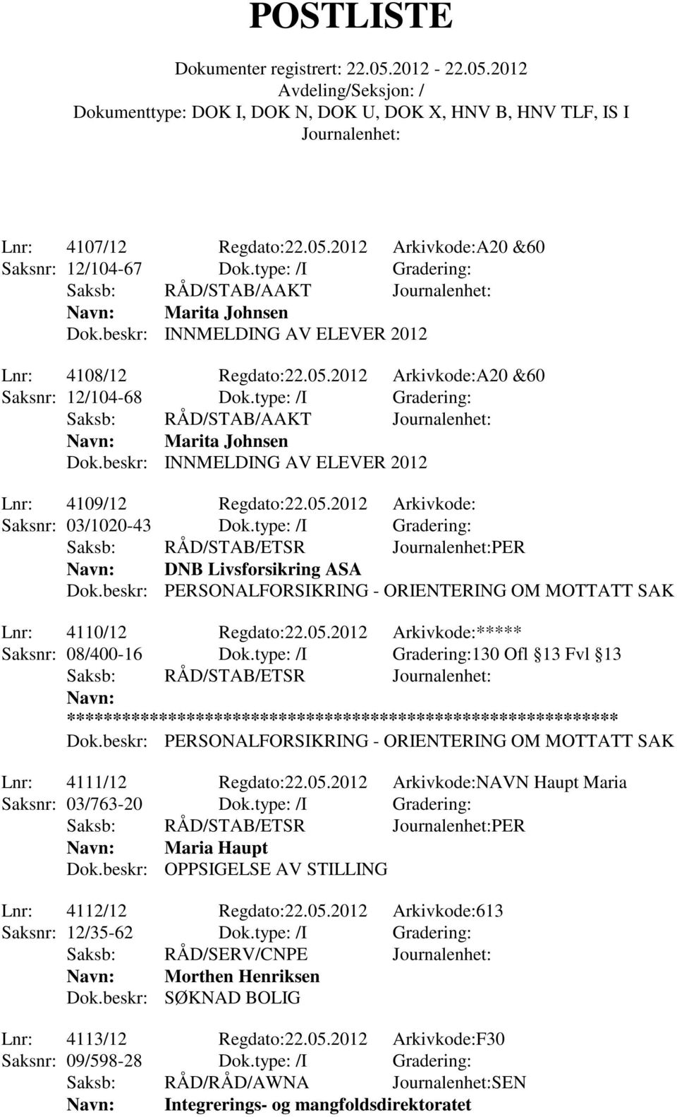 type: /I Gradering: Saksb: RÅD/STAB/ETSR PER DNB Livsforsikring ASA Dok.beskr: PERSONALFORSIKRING - ORIENTERING OM MOTTATT SAK Lnr: 4110/12 Regdato:22.05.2012 Arkivkode:***** Saksnr: 08/400-16 Dok.