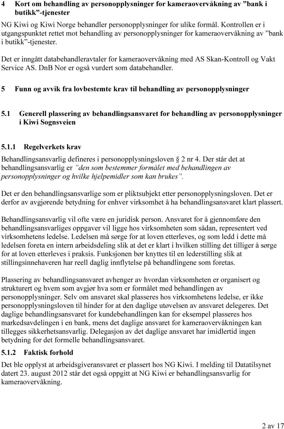 Det er inngått databehandleravtaler for kameraovervåkning med AS Skan-Kontroll og Vakt Service AS. DnB Nor er også vurdert som databehandler.