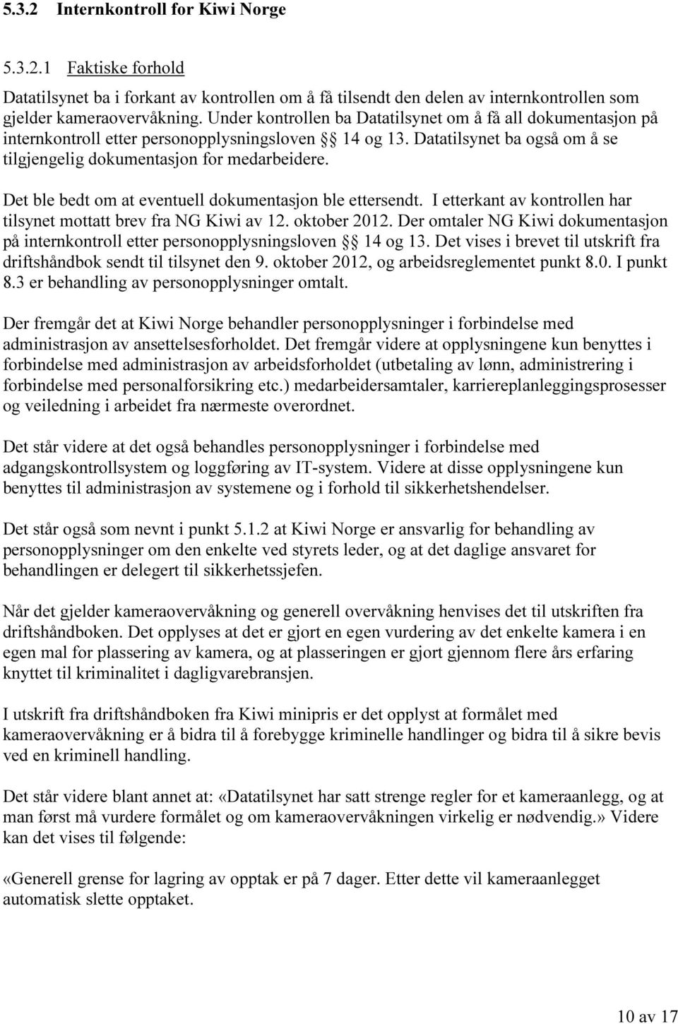 Det ble bedt om at eventuell dokumentasjon ble ettersendt. I etterkant av kontrollen har tilsynet mottatt brev fra NG Kiwi av 12. oktober 2012.