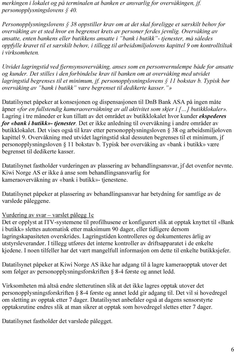 Overvåking av ansatte, enten bankens eller butikkens ansatte i bank i butikk - tjenester, må således oppfylle kravet til et særskilt behov, i tillegg til arbeidsmiljølovens kapittel 9 om