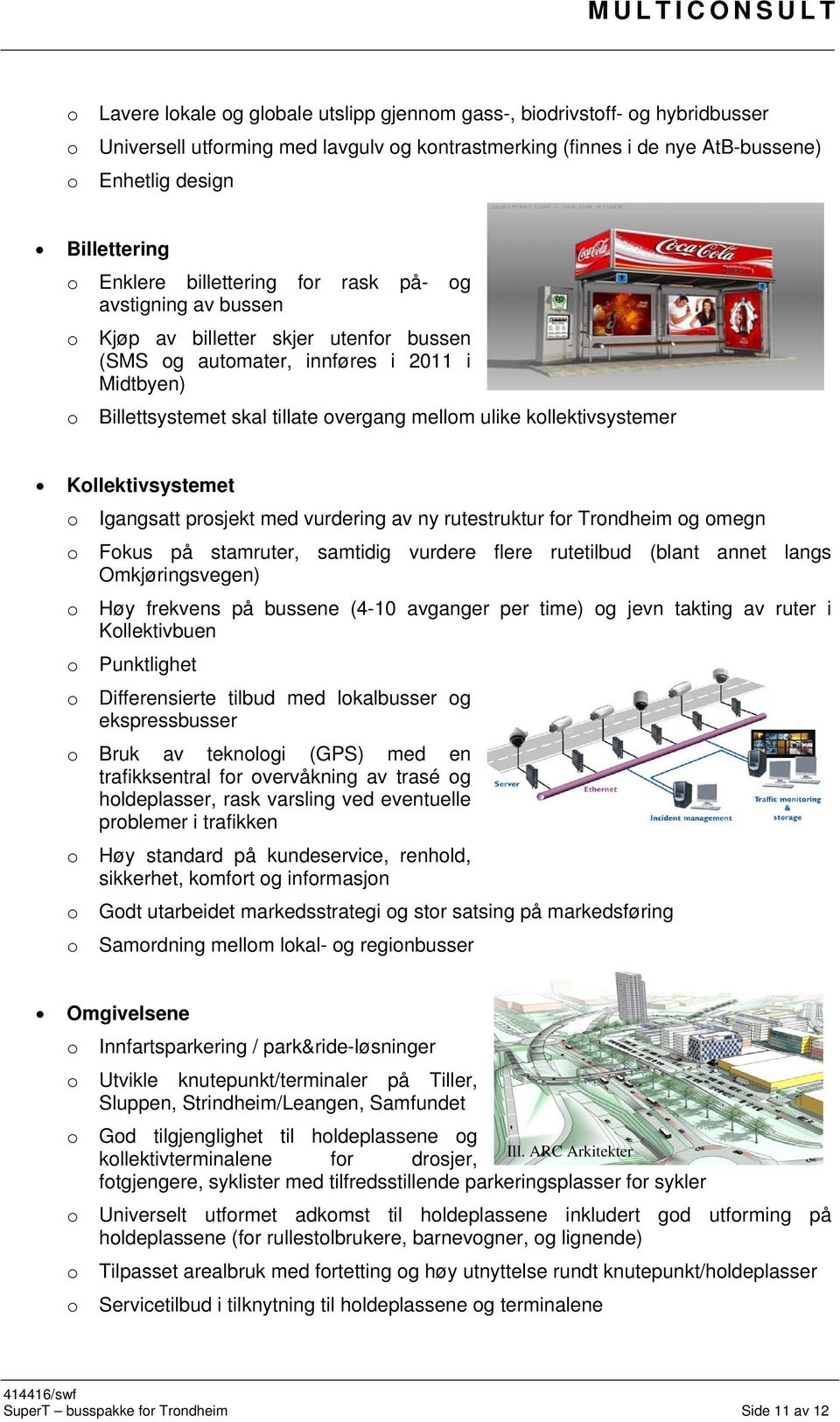 Kllektivsystemet Igangsatt prsjekt med vurdering av ny rutestruktur fr Trndheim g megn Fkus på stamruter, samtidig vurdere flere rutetilbud (blant annet langs Omkjøringsvegen) Høy frekvens på bussene