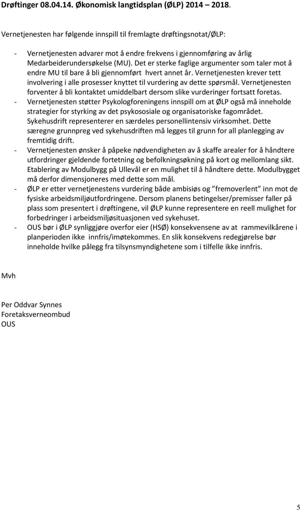 Det er sterke faglige argumenter som taler mot å endre MU til bare å bli gjennomført hvert annet år. Vernetjenesten krever tett involvering i alle prosesser knyttet til vurdering av dette spørsmål.