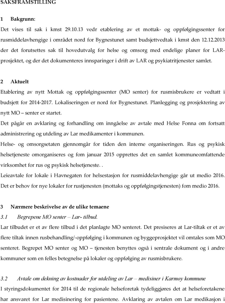 12.2013 der det forutsettes sak til hovedutvalg for helse og omsorg med endelige planer for LARprosjektet, og der det dokumenteres innsparinger i drift av LAR og psykiatritjenester samlet.