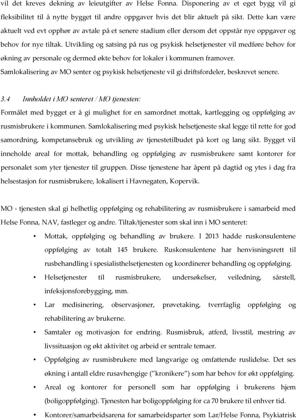 Utvikling og satsing på rus og psykisk helsetjenester vil medføre behov for økning av personale og dermed økte behov for lokaler i kommunen framover.