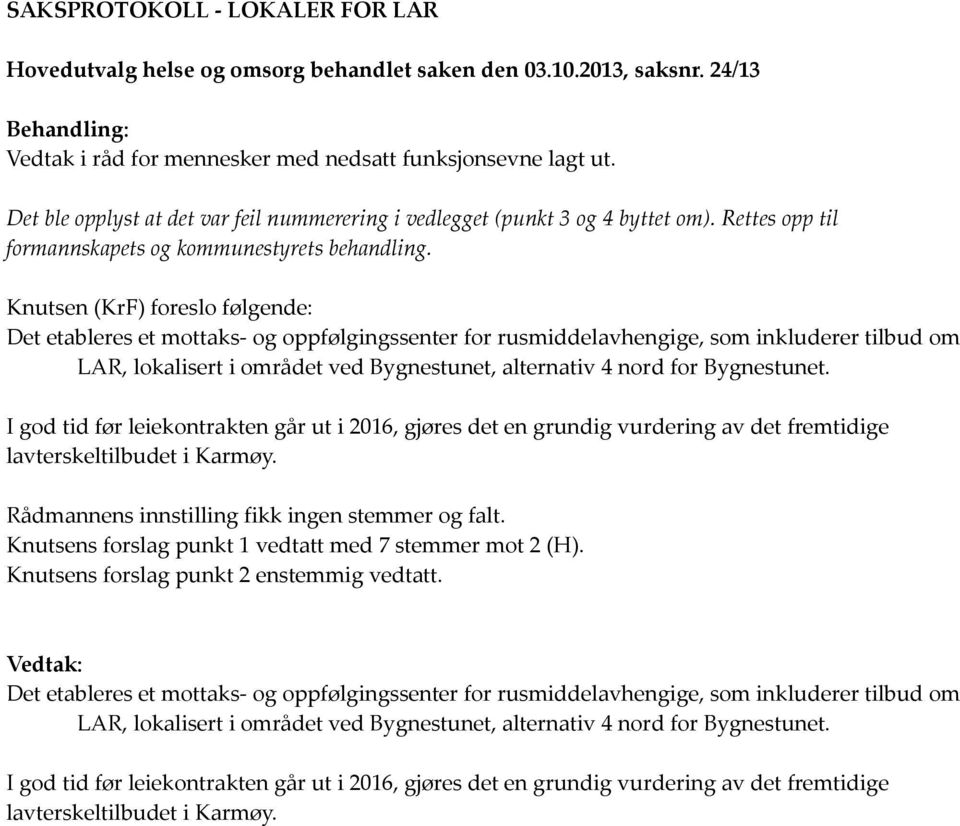 Knutsen (KrF) foreslo følgende: Det etableres et mottaks- og oppfølgingssenter for rusmiddelavhengige, som inkluderer tilbud om LAR, lokalisert i området ved Bygnestunet, alternativ 4 nord for