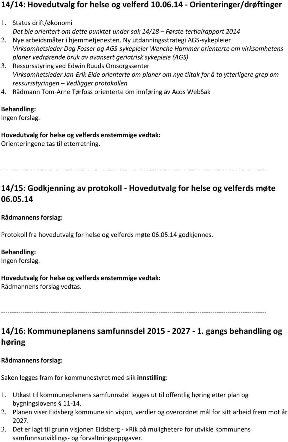 Ny utdanningsstrategi AGS-sykepleier Virksomhetsleder Dag Fosser og AGS-sykepleier Wenche Hammer orienterte om virksomhetens planer vedrørende bruk av avansert geriatrisk sykepleie (AGS) 3.