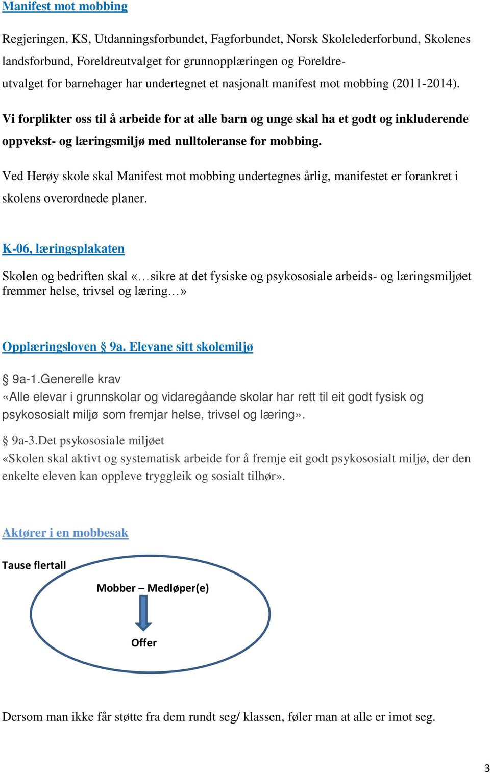 Vi forplikter oss til å arbeide for at alle barn og unge skal ha et godt og inkluderende oppvekst- og læringsmiljø med nulltoleranse for mobbing.