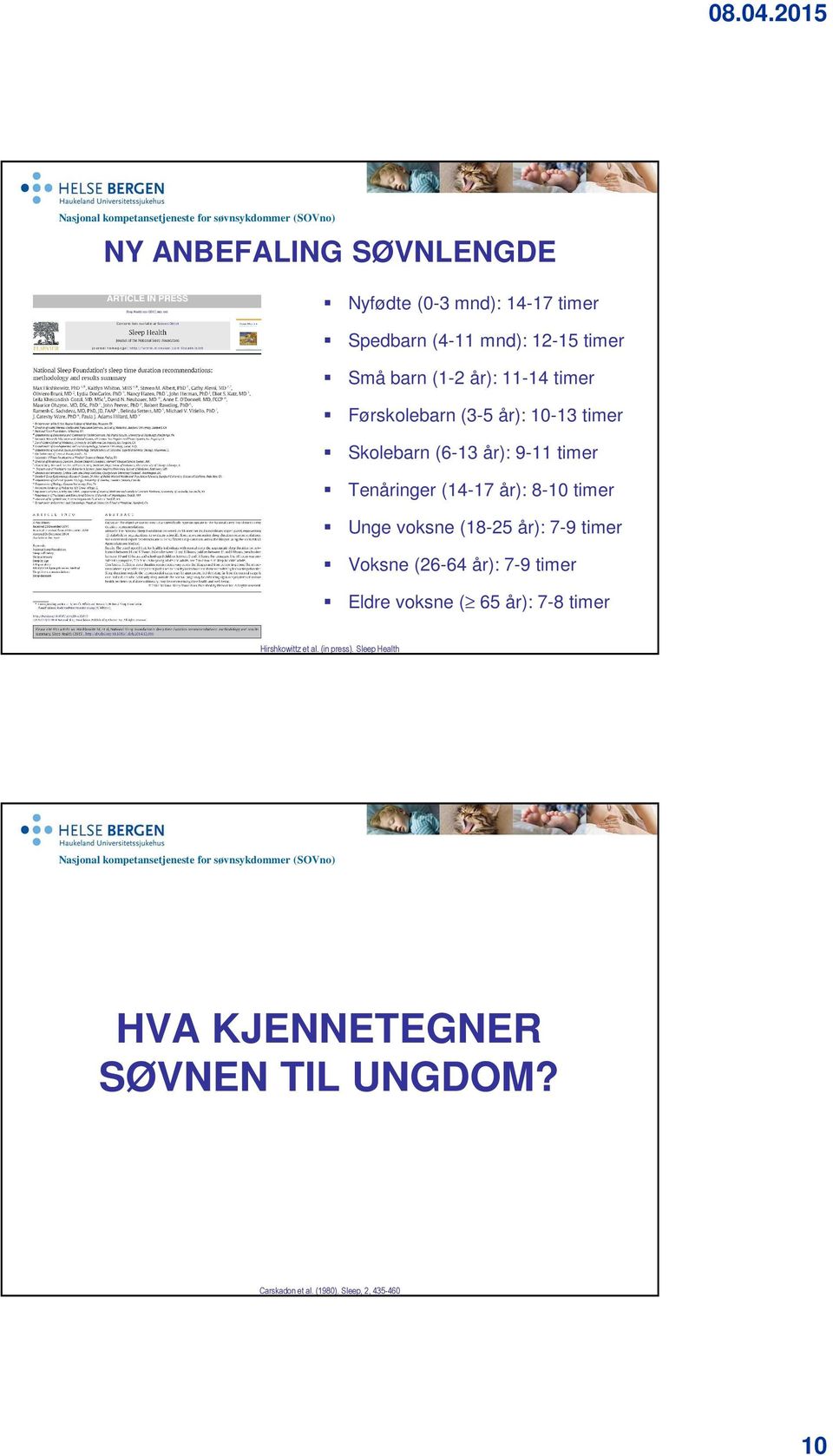 timer Unge voksne (18-25 år): 7-9 timer Voksne (26-64 år): 7-9 timer Eldre voksne ( 65 år): 7-8 timer