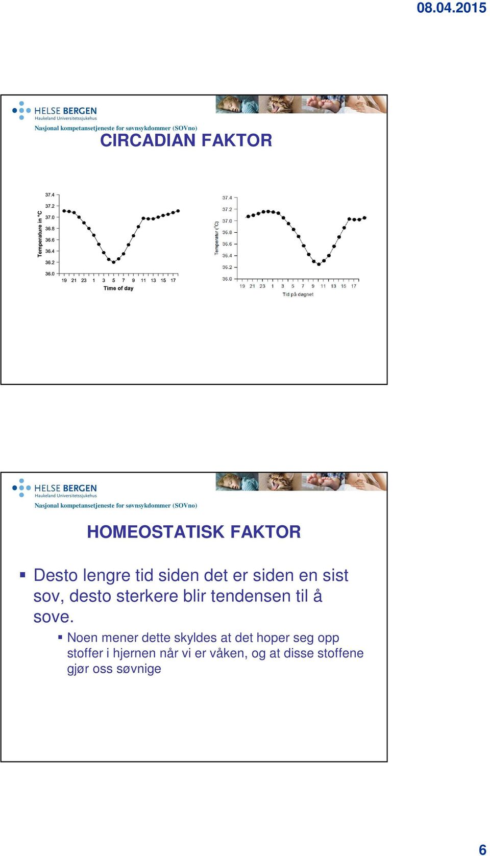 sove. Noen mener dette skyldes at det hoper seg opp stoffer i