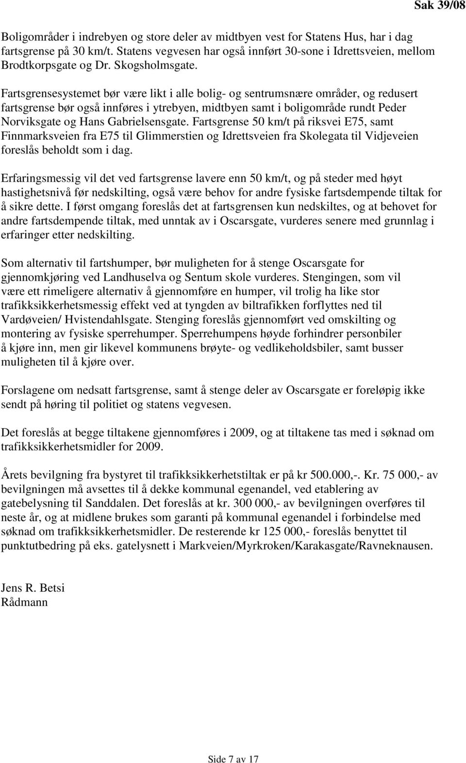 Fartsgrensesystemet bør være likt i alle bolig- og sentrumsnære områder, og redusert fartsgrense bør også innføres i ytrebyen, midtbyen samt i boligområde rundt Peder Norviksgate og Hans