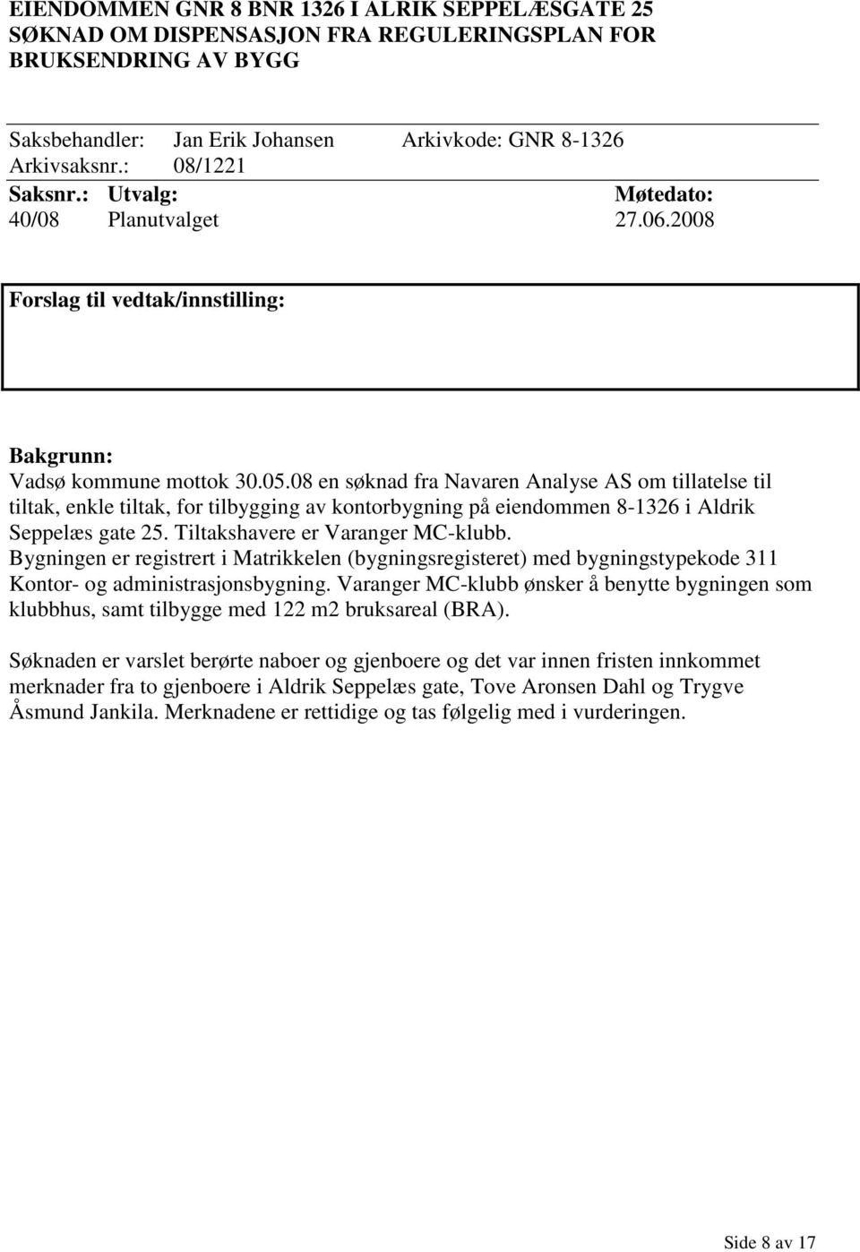 08 en søknad fra Navaren Analyse AS om tillatelse til tiltak, enkle tiltak, for tilbygging av kontorbygning på eiendommen 8-1326 i Aldrik Seppelæs gate 25. Tiltakshavere er Varanger MC-klubb.