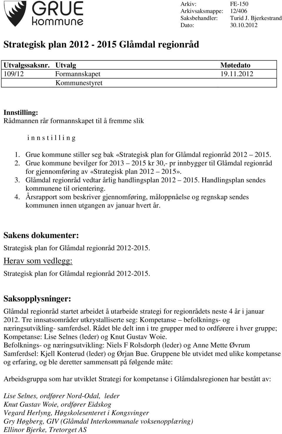 12 2015. 2. Grue kommune bevilger for 2013 2015 kr 30,- pr innbygger til Glåmdal regionråd for gjennomføring av «Strategisk plan 2012 2015». 3. Glåmdal regionråd vedtar årlig handlingsplan 2012 2015.