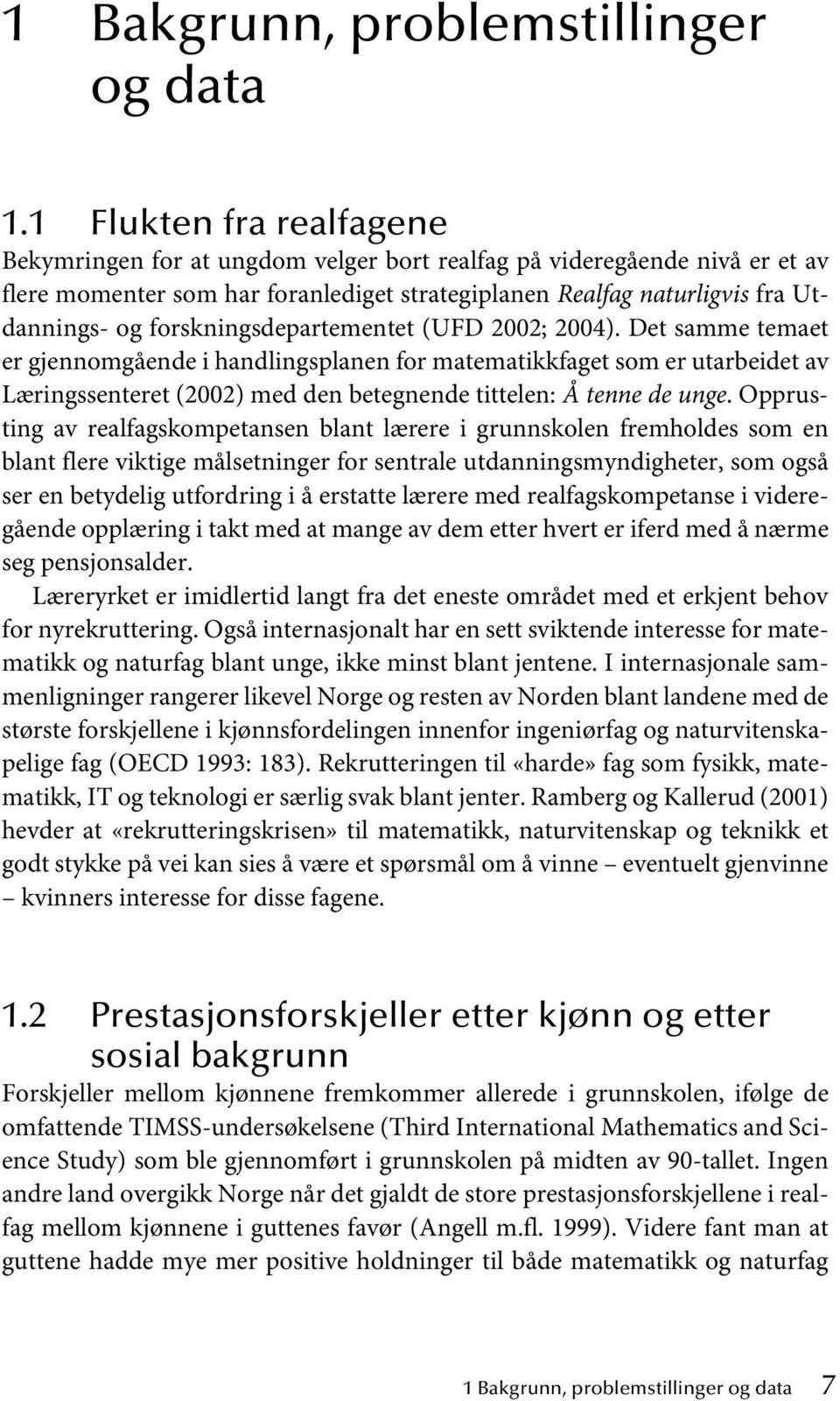 forskningsdepartementet (UFD 2002; 2004).