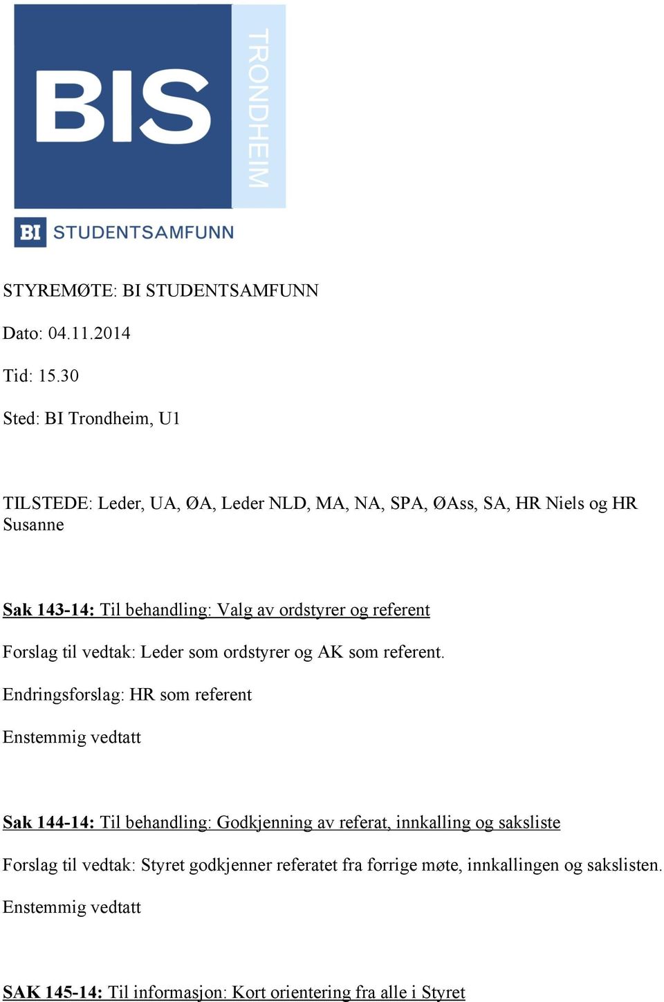 ordstyrer og referent Forslag til vedtak: Leder som ordstyrer og AK som referent.