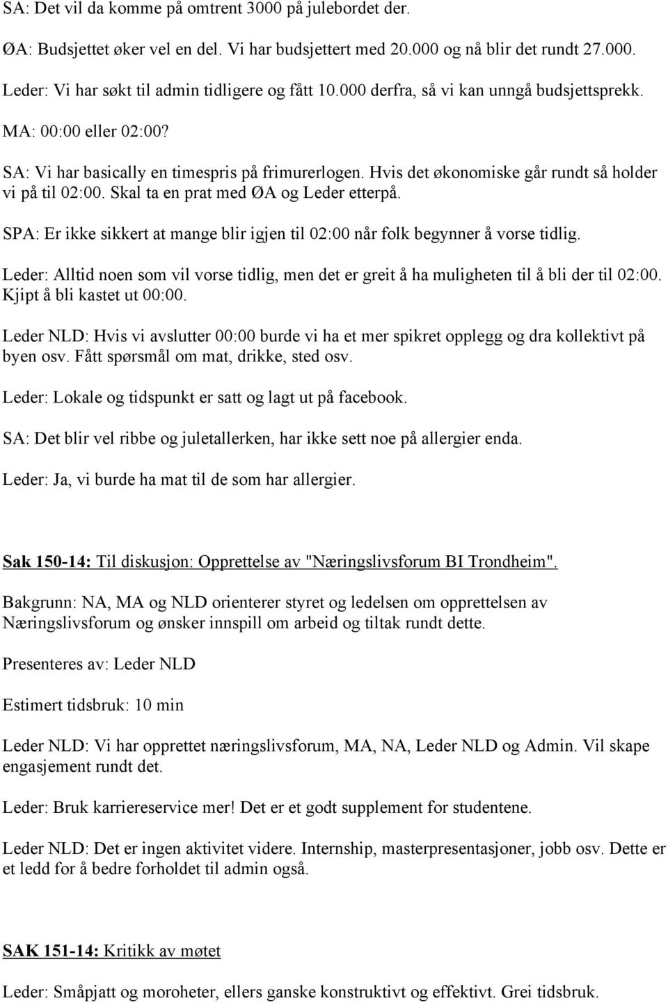 Skal ta en prat med ØA og Leder etterpå. SPA: Er ikke sikkert at mange blir igjen til 02:00 når folk begynner å vorse tidlig.