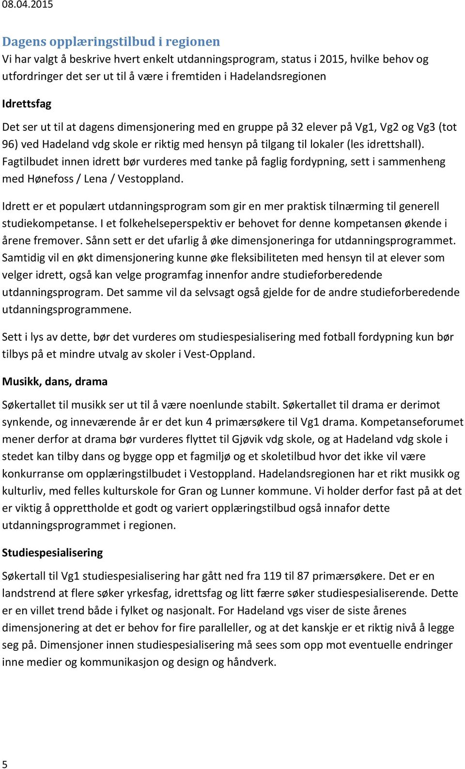 Fagtilbudet innen idrett bør vurderes med tanke på faglig fordypning, sett i sammenheng med Hønefoss / Lena / Vestoppland.