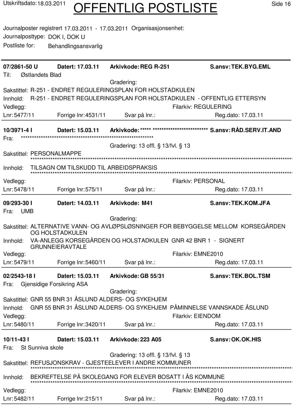 Forrige lnr:4531/11 Svar på lnr.: 10/3971-4 I Datert: 15.03.11 Arkivkode:***** ****************************** S.ansv: RÅD.SERV.IT.AND 13 offl. 13/fvl.