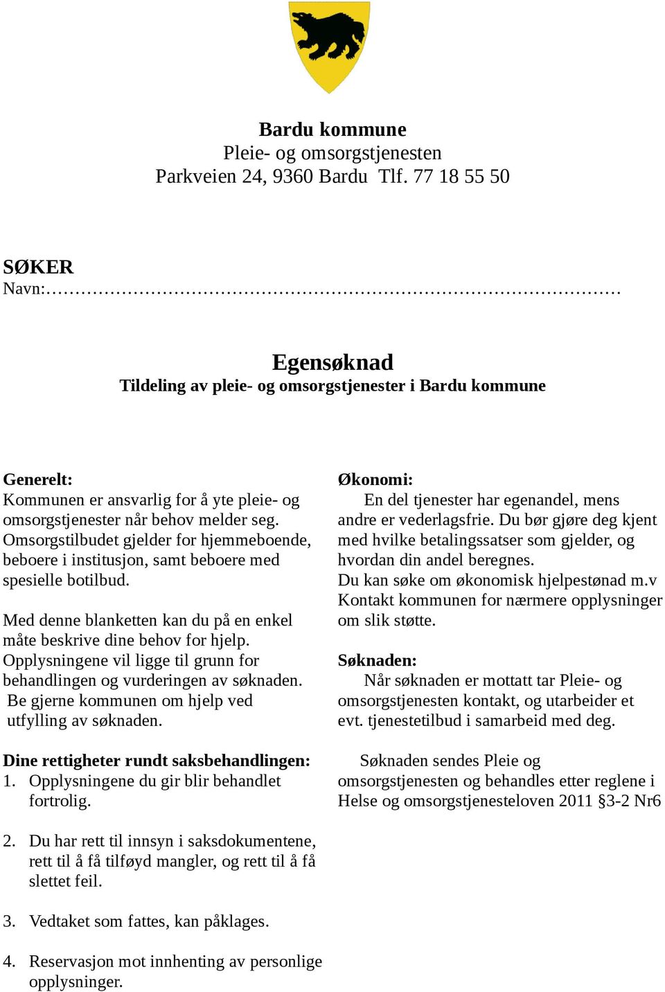 Omsorgstilbudet gjelder for hjemmeboende, beboere i institusjon, samt beboere med spesielle botilbud. Med denne blanketten kan du på en enkel måte beskrive dine behov for hjelp.