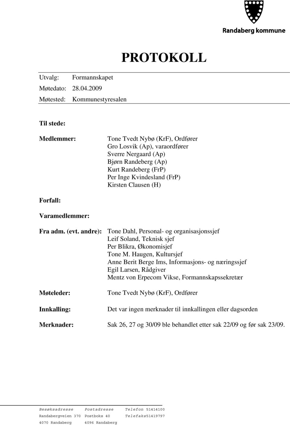 Kvindesland (FrP) Kirsten Clausen (H) Forfall: Varamedlemmer: Fra adm. (evt. andre): Tone Dahl, Personal- og organisasjonssjef Leif Soland, Teknisk sjef Per Blikra, Økonomisjef Tone M.