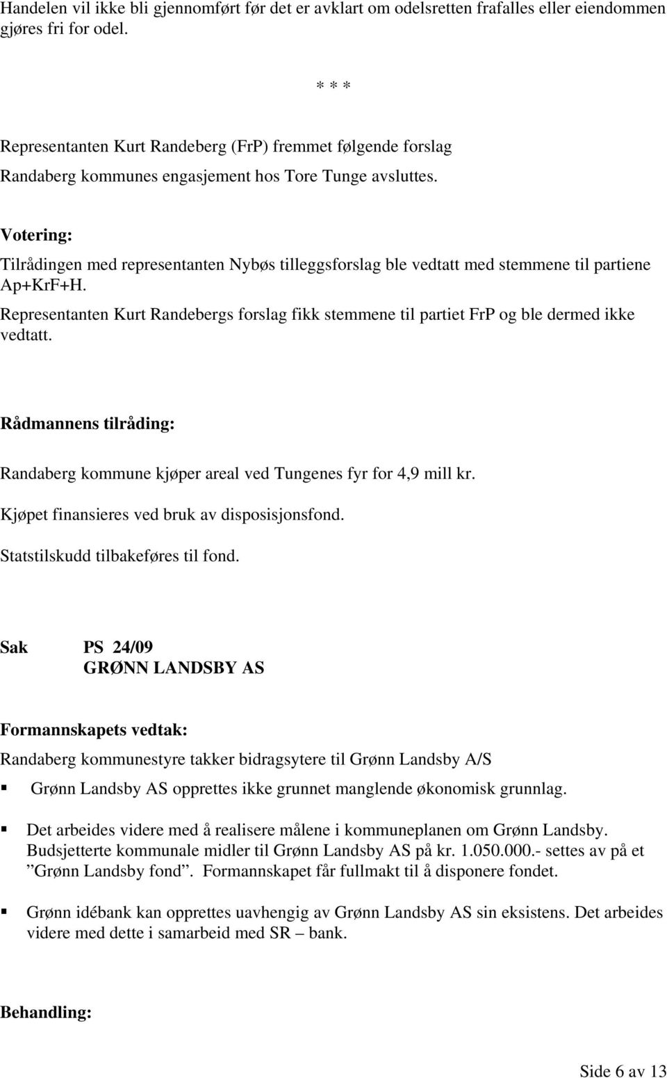 Votering: Tilrådingen med representanten Nybøs tilleggsforslag ble vedtatt med stemmene til partiene Ap+KrF+H.