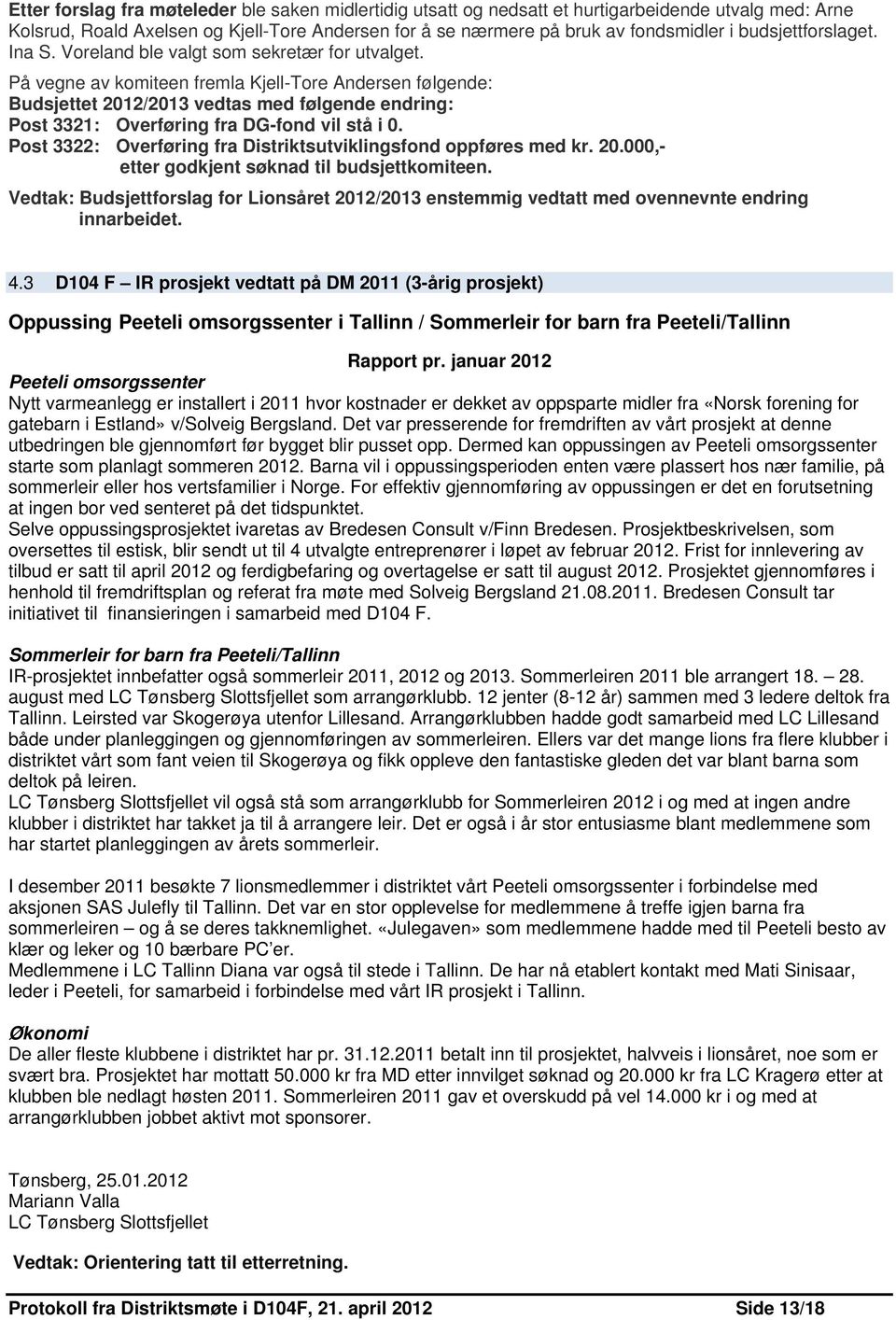 På vegne av komiteen fremla Kjell-Tore Andersen følgende: Budsjettet 2012/2013 vedtas med følgende endring: Post 3321: Overføring fra DG-fond vil stå i 0.