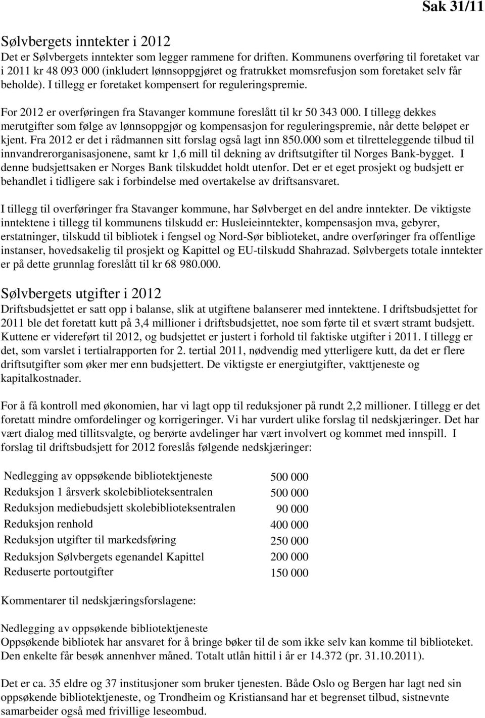 I tillegg er foretaket kompensert for reguleringspremie. For 2012 er overføringen fra Stavanger kommune foreslått til kr 50 343 000.