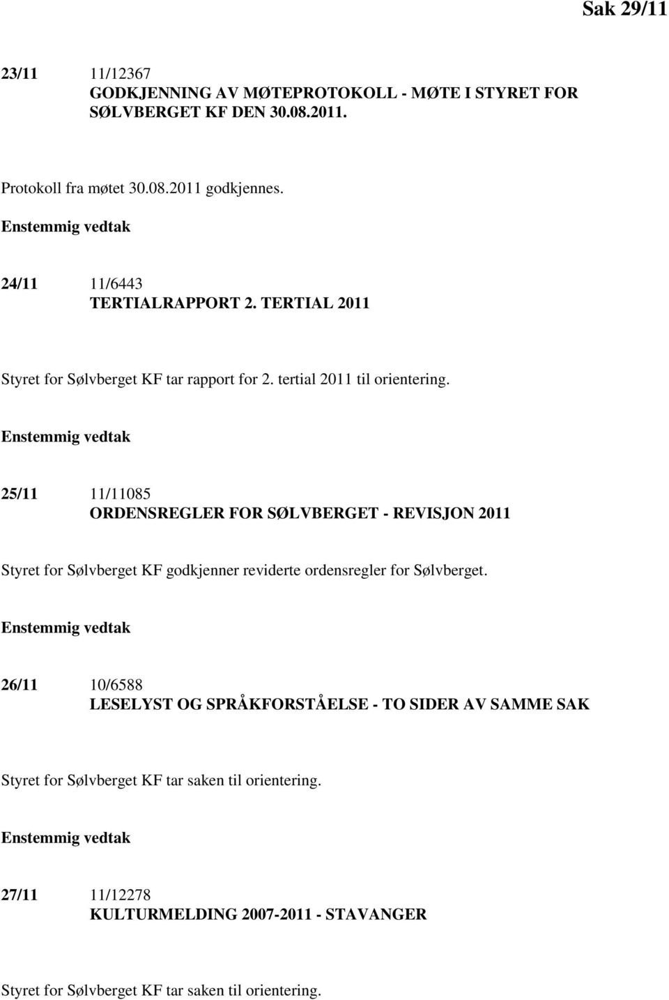 Enstemmig vedtak 25/11 11/11085 ORDENSREGLER FOR SØLVBERGET - REVISJON 2011 Styret for Sølvberget KF godkjenner reviderte ordensregler for Sølvberget.