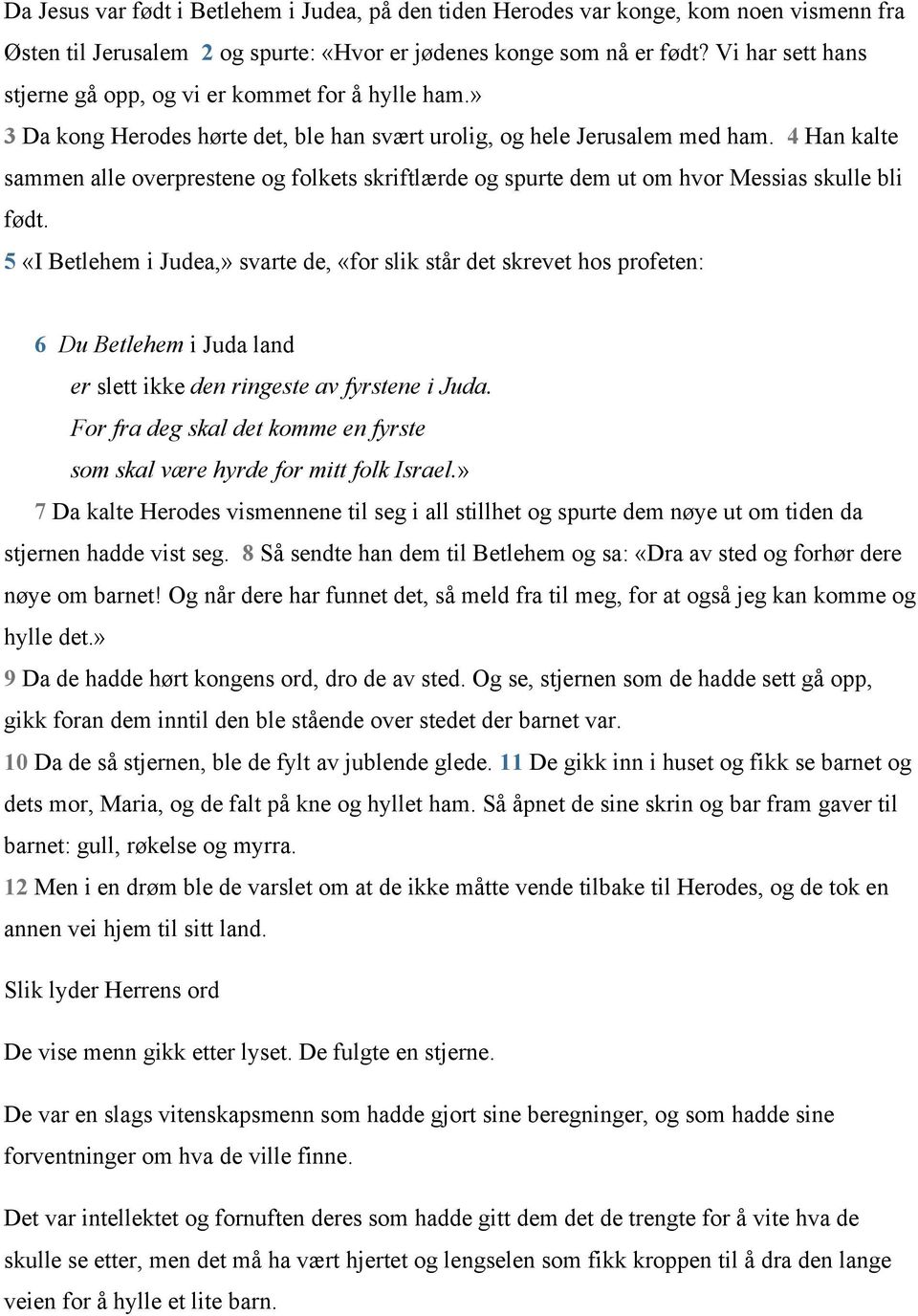 4 Han kalte sammen alle overprestene og folkets skriftlærde og spurte dem ut om hvor Messias skulle bli født.