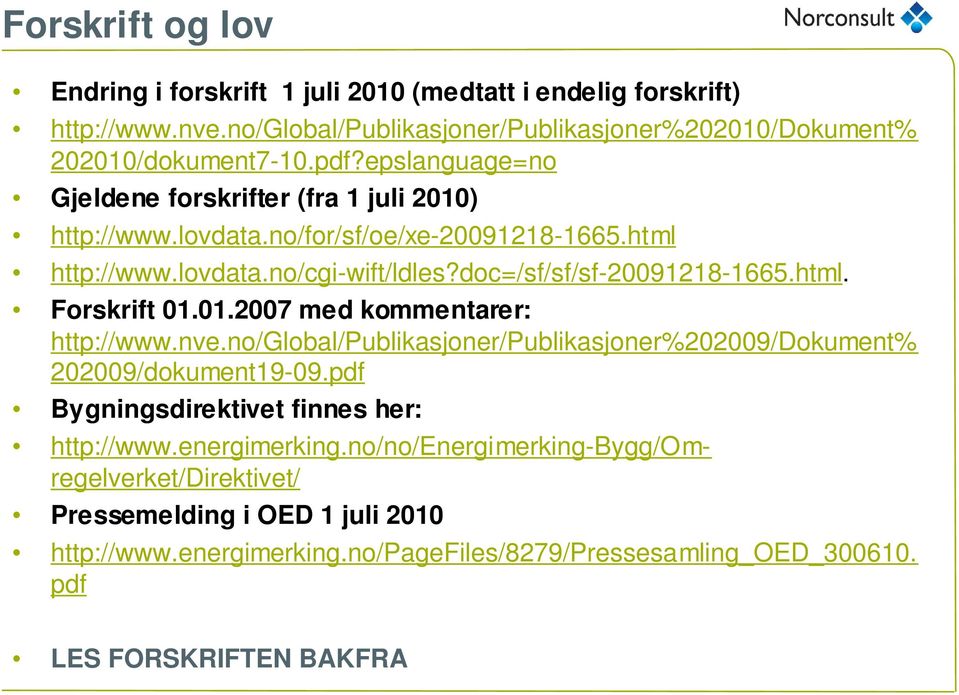 01.2007 med kommentarer: http://www.nve.no/global/publikasjoner/publikasjoner%202009/dokument% 202009/dokument19-09.pdf Bygningsdirektivet finnes her: http://www.energimerking.