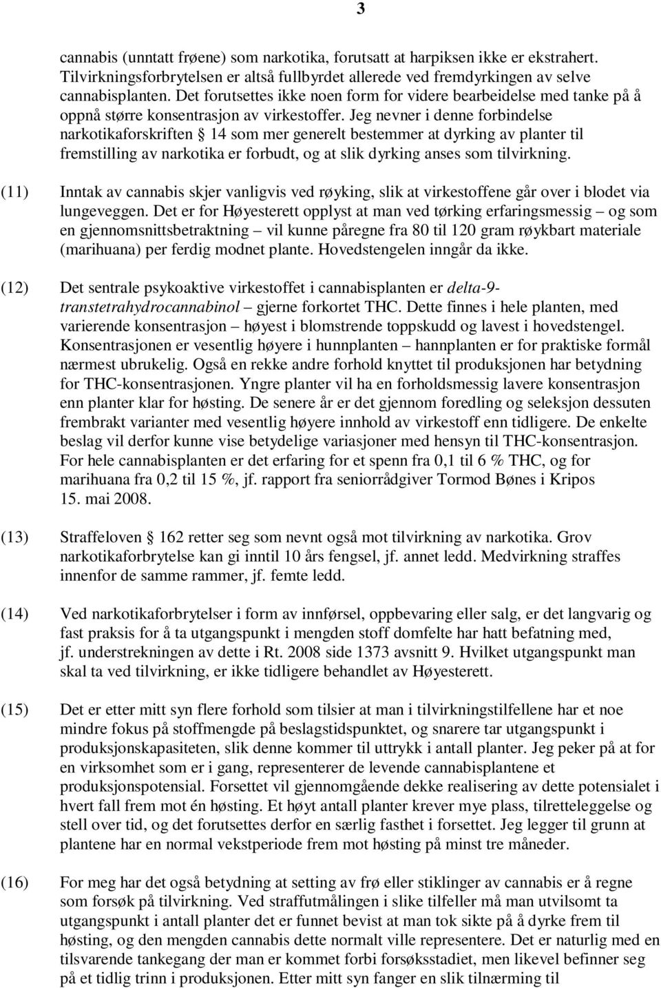 Jeg nevner i denne forbindelse narkotikaforskriften 14 som mer generelt bestemmer at dyrking av planter til fremstilling av narkotika er forbudt, og at slik dyrking anses som tilvirkning.