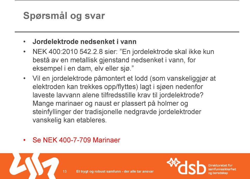 2.8 sier: En jordelektrode skal ikke kun bestå av en metallisk gjenstand nedsenket i vann, for eksempel i en dam, elv eller sjø.