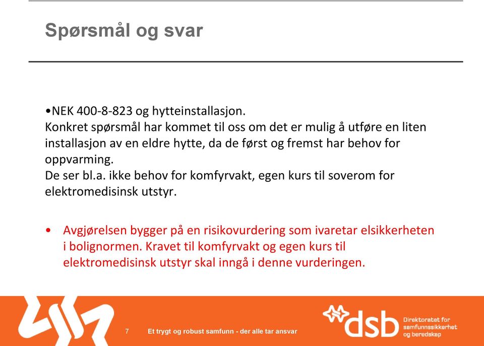 og fremst har behov for oppvarming. De ser bl.a. ikke behov for komfyrvakt, egen kurs til soverom for elektromedisinsk utstyr.