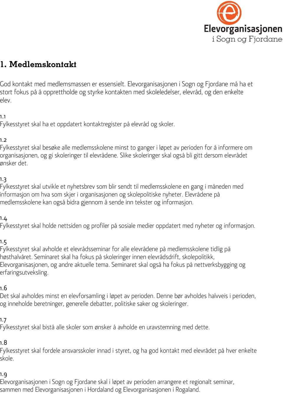 1 Fylkesstyret skal ha et oppdatert kontaktregister på elevråd og skoler. 1.