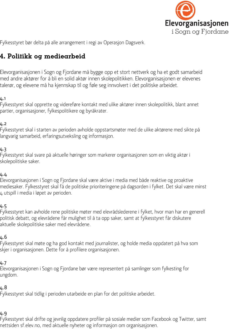 Elevorganisasjonen er elevenes talerør, og elevene må ha kjennskap til og føle seg innvolvert i det politiske arbeidet. 4.