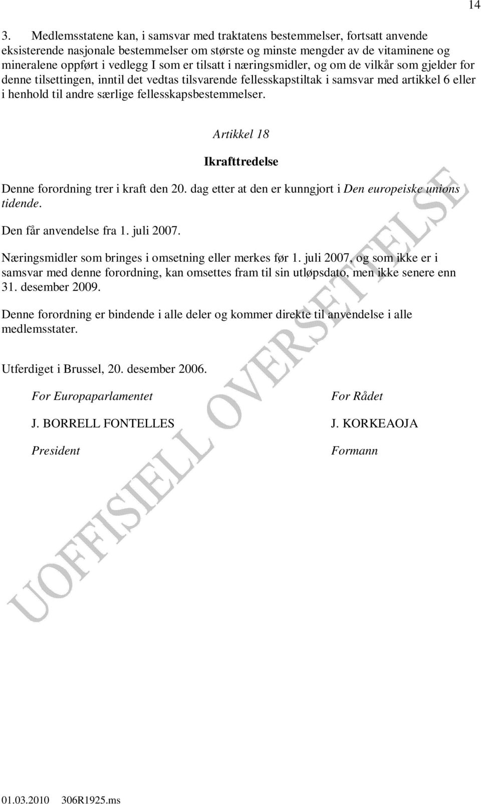 fellesskapsbestemmelser. 14 Artikkel 18 Ikrafttredelse Denne forordning trer i kraft den 20. dag etter at den er kunngjort i Den europeiske unions tidende. Den får anvendelse fra 1. juli 2007.