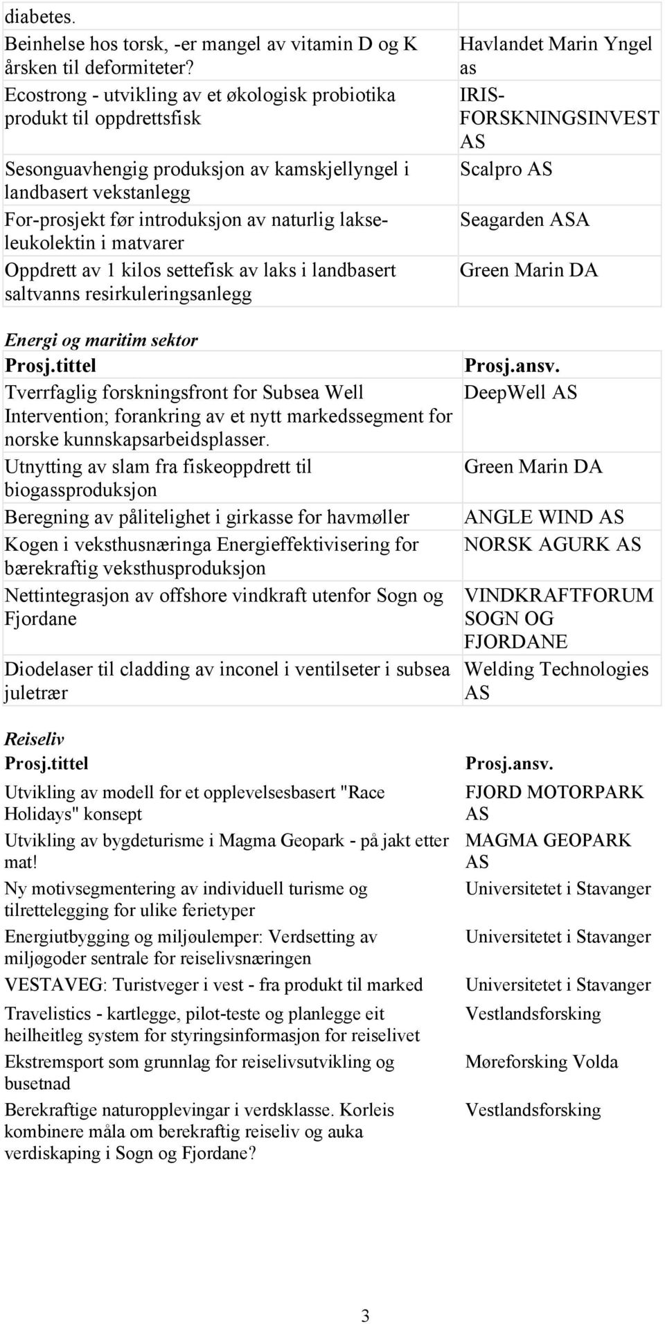 lakseleukolektin i matvarer Oppdrett av 1 kilos settefisk av laks i landbasert saltvanns resirkuleringsanlegg Havlandet Marin Yngel as IRIS- FORSKNINGSINVEST Scalpro Seagarden A Green Marin DA Energi