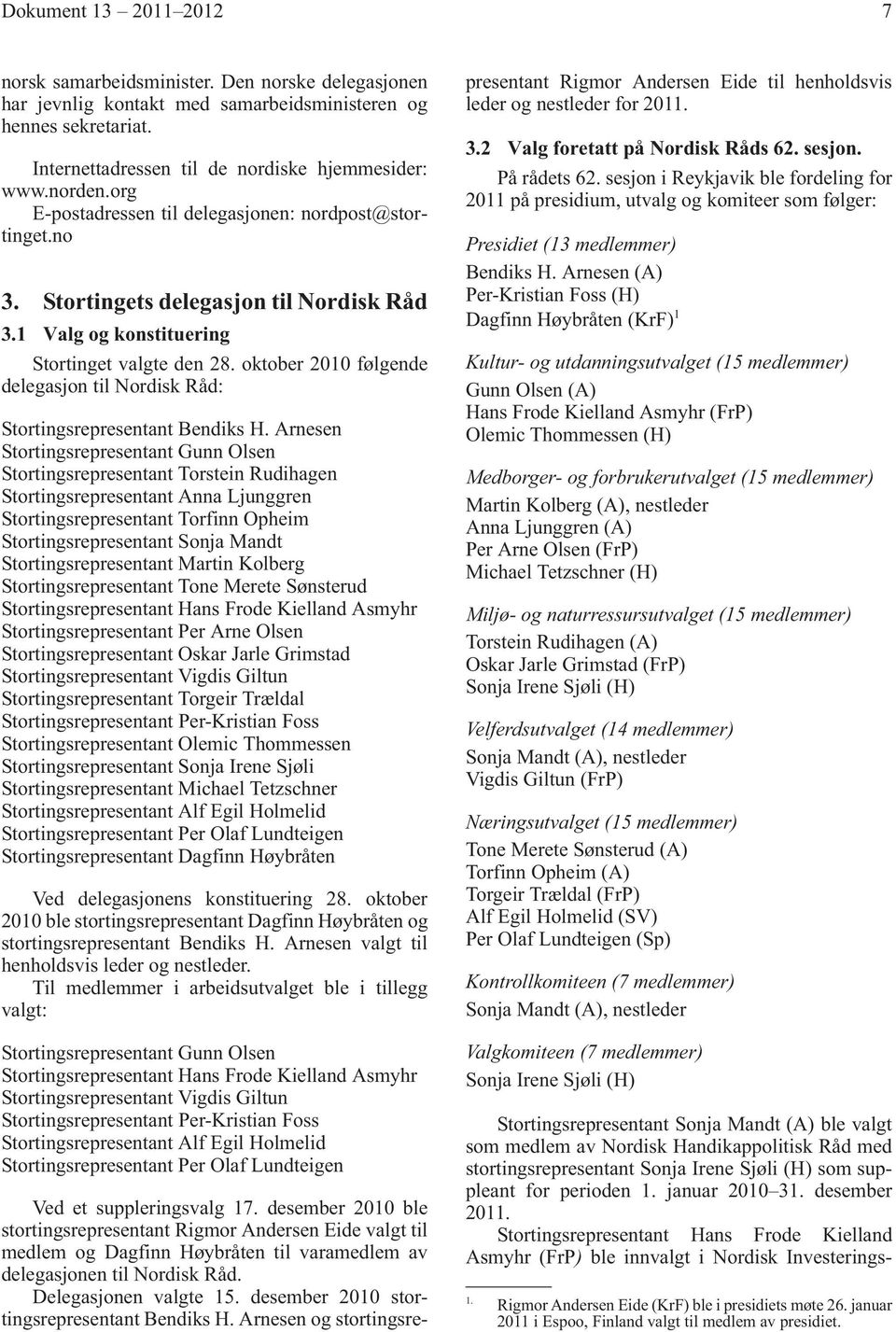 oktober 2010 følgende delegasjon til Nordisk Råd: Stortingsrepresentant Bendiks H.