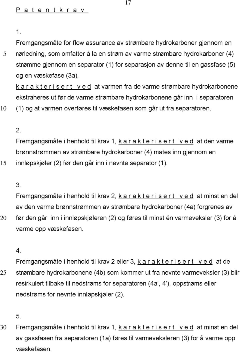 denne til en gassfase (5) og en væskefase (3a), k a r a k t e r i s e r t v e d at varmen fra de varme strømbare hydrokarbonene ekstraheres ut før de varme strømbare hydrokarbonene går inn i