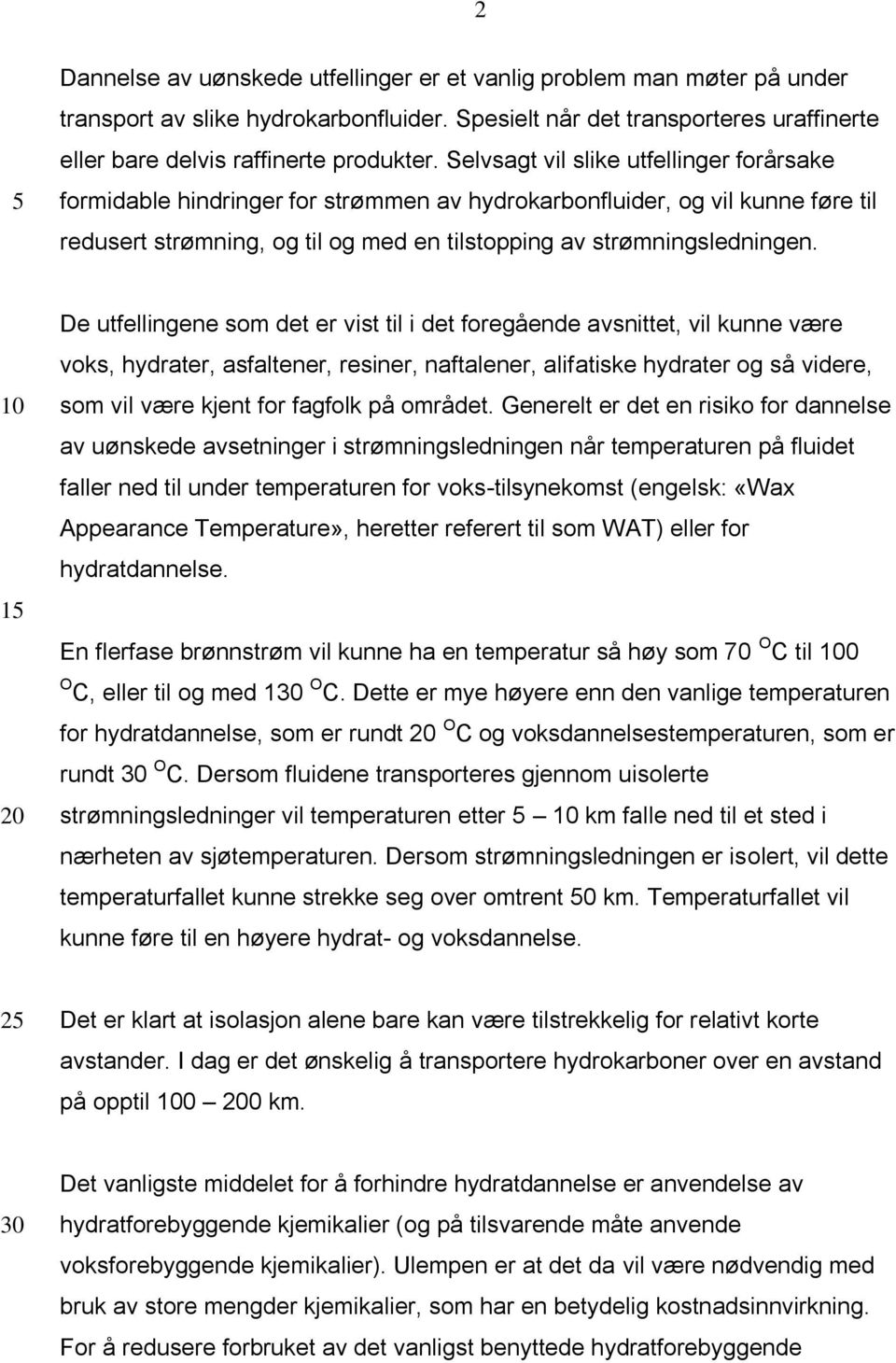 De utfellingene som det er vist til i det foregående avsnittet, vil kunne være voks, hydrater, asfaltener, resiner, naftalener, alifatiske hydrater og så videre, som vil være kjent for fagfolk på