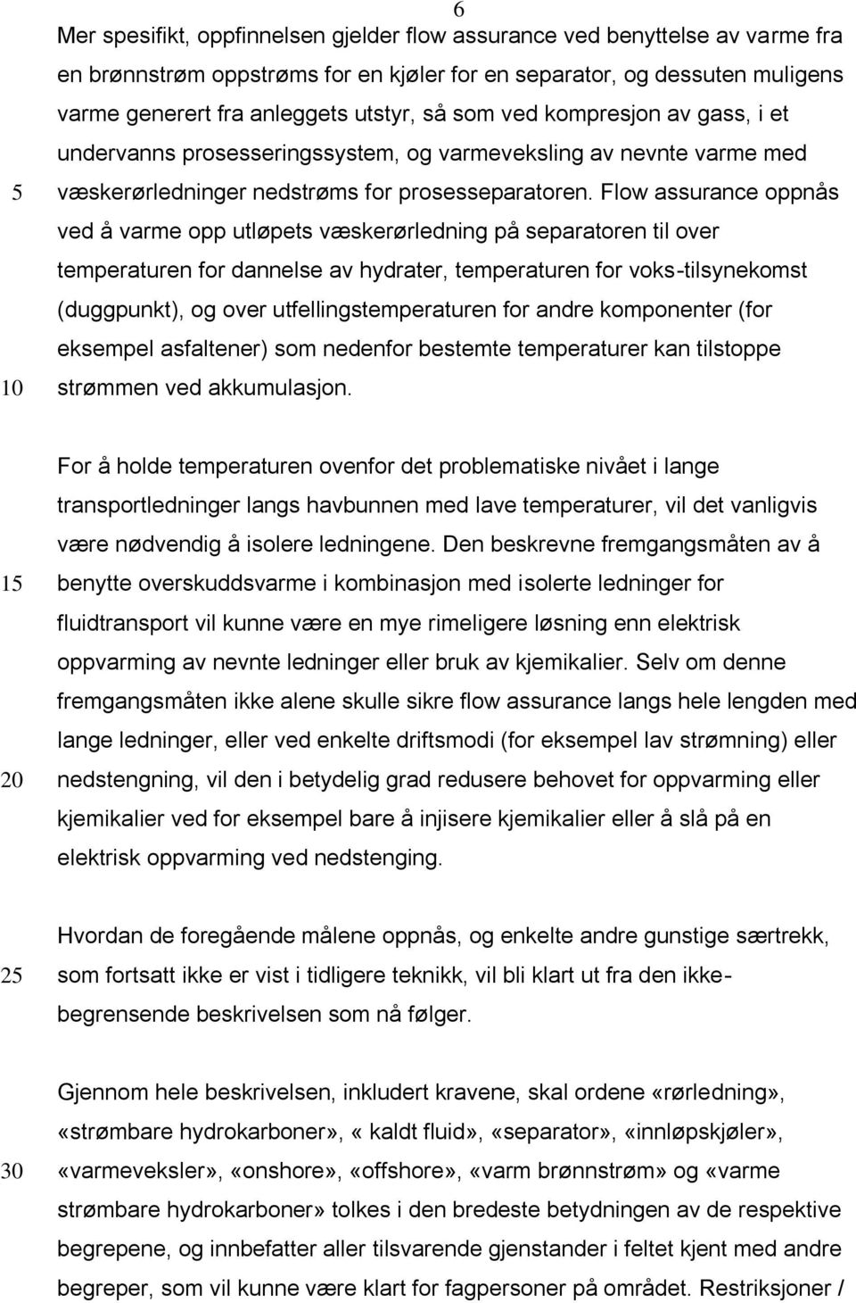 Flow assurance oppnås ved å varme opp utløpets væskerørledning på separatoren til over temperaturen for dannelse av hydrater, temperaturen for voks-tilsynekomst (duggpunkt), og over