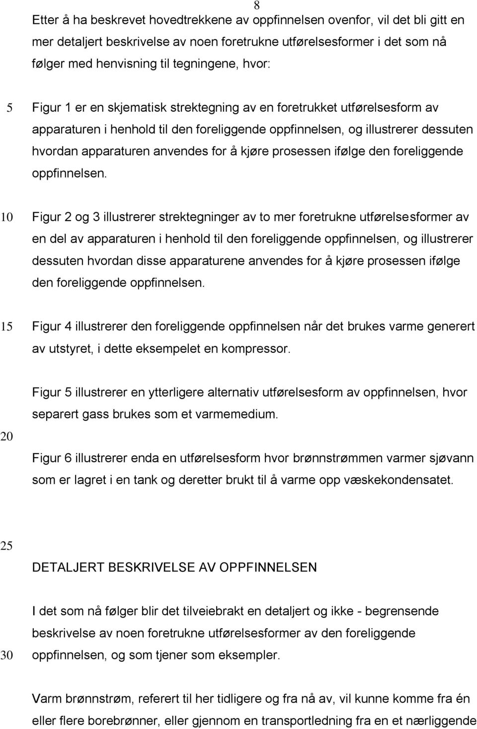 kjøre prosessen ifølge den foreliggende oppfinnelsen.