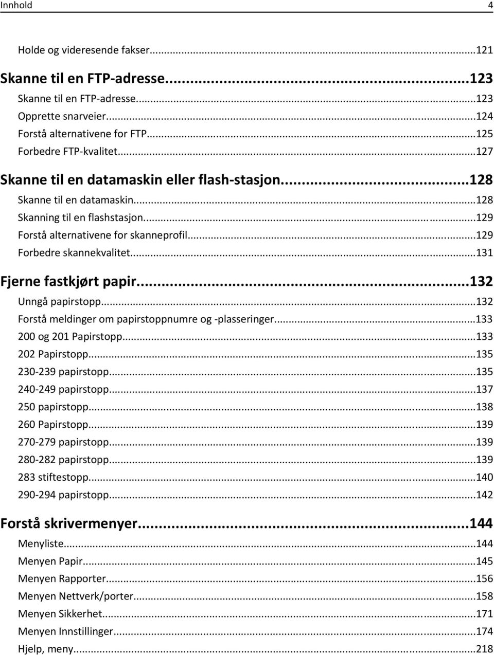 ..131 Fjerne fastkjørt papir...132 Unngå papirstopp...132 Forstå meldinger om papirstoppnumre og -plasseringer...133 200 og 201 Papirstopp...133 202 Papirstopp...135 230-239 papirstopp.