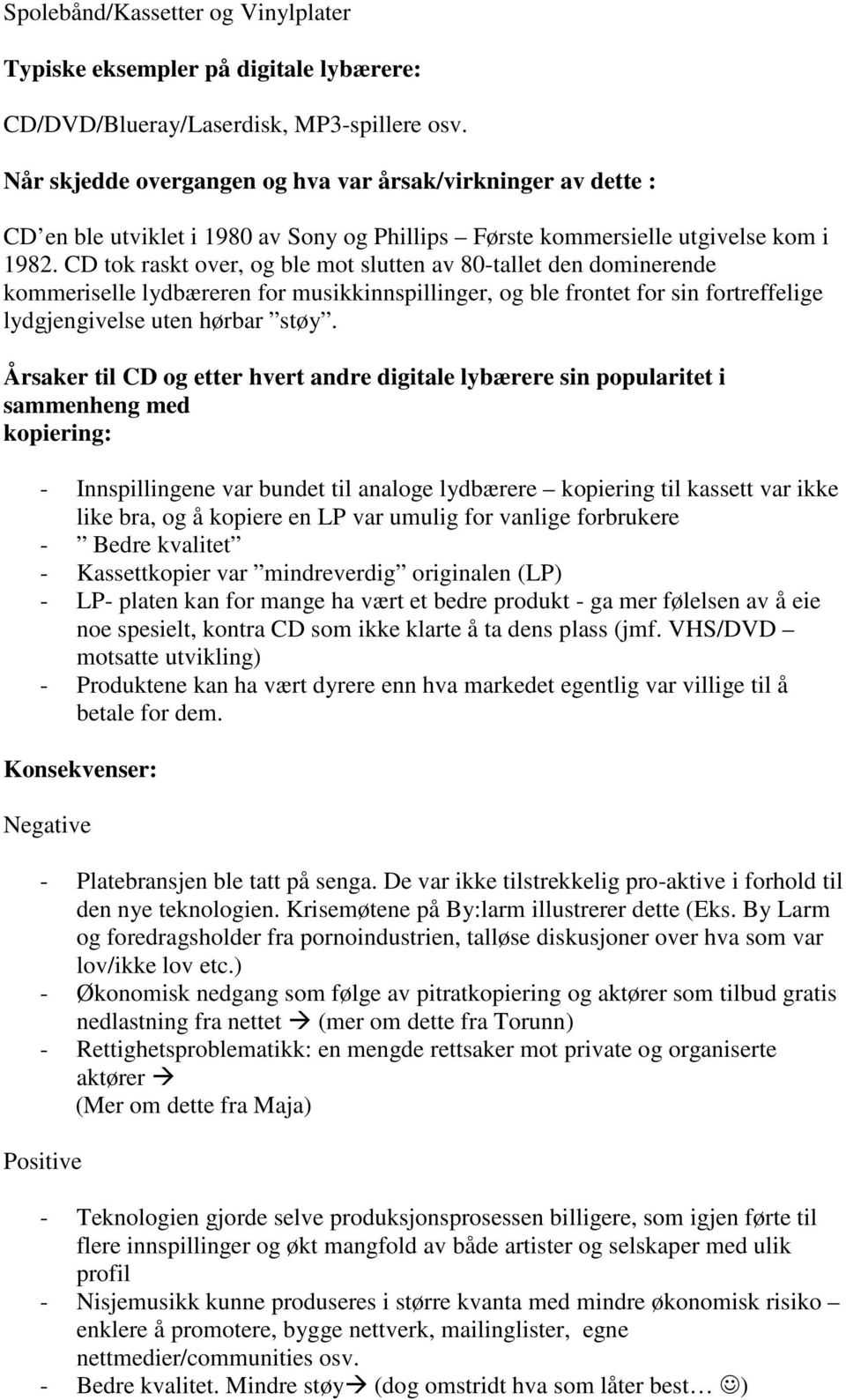 CD tok raskt over, og ble mot slutten av 80-tallet den dominerende kommeriselle lydbæreren for musikkinnspillinger, og ble frontet for sin fortreffelige lydgjengivelse uten hørbar støy.